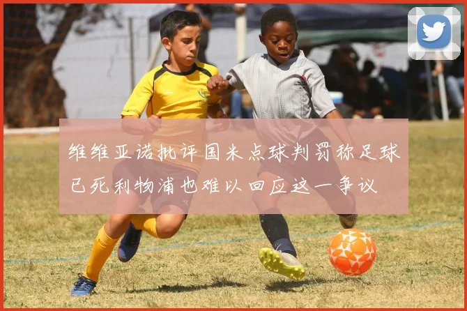 维维亚诺批评国米点球判罚称足球已死利物浦也难以回应这一争议