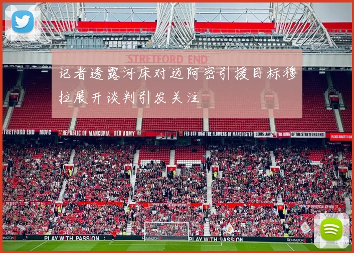 记者透露河床对迈阿密引援目标穆拉展开谈判引发关注